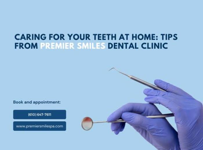 Caring for Your Teeth at Home: Tips from Premier Smiles Dental Clinic